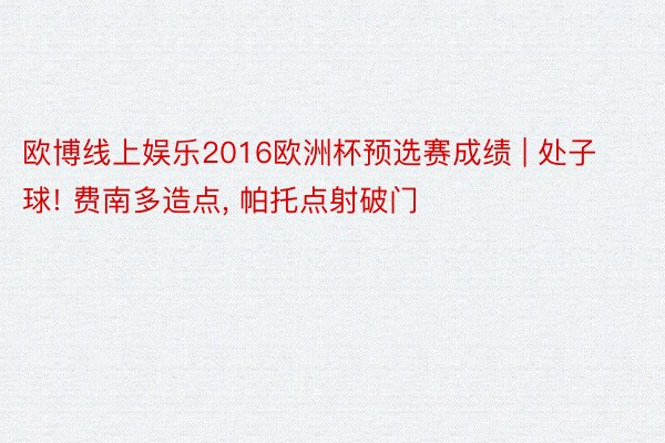 欧博线上娱乐2016欧洲杯预选赛成绩 | 处子球! 费南多造点, 帕托点射破门